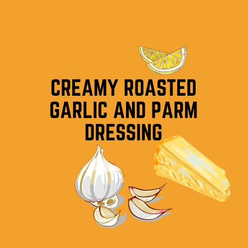 Creamy Roasted Garlic and Parm Dressing